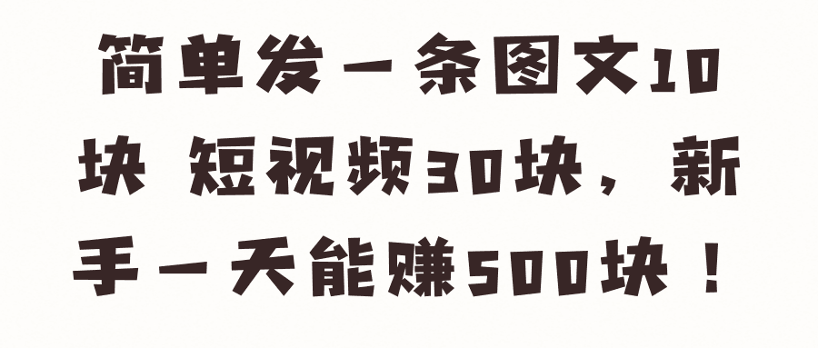 简单发一条图文10块 短视频30块，新手一天能赚500块！【视频教程】 本文来源于：每日必学网 原文标题: 简单发一条图文10块 短视频30块，新手一天能赚500块！【视频教程】 原文链接：https://www.mrbxw.com/14244.html