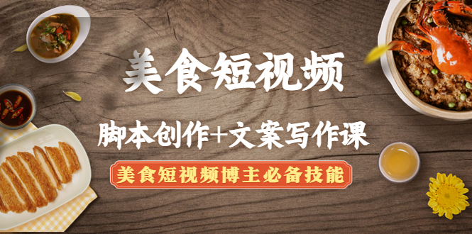 美食短视频脚本创作 文案写作课：美食短视频博主必备技能