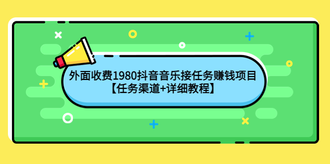 外面收费1980抖音音乐接任务赚钱项目，工作室可无限放大，宝妈小白都可以做【任务渠道+详细教程】