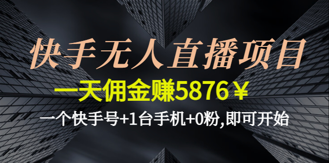 快手无人直播项目，一天佣金赚5876￥一个快手号 1台手机 0粉,即可开始