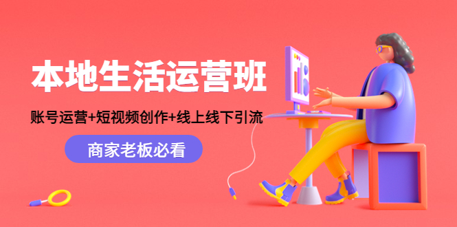本地生活运营班：账号运营 短视频创作 线上线下引流，商家老板必看