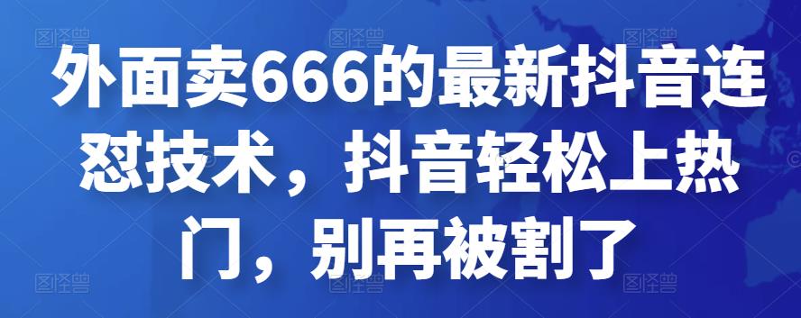 图片[1]-外面卖666的最新抖音连怼技术，抖音轻松上热门，别再被割了-阿灿说钱