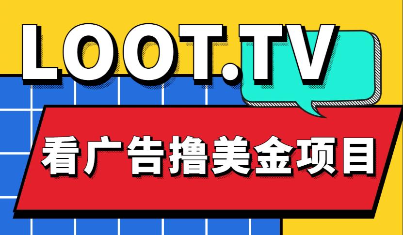 Loot.tv看广告撸美金项目，号称月入轻松4000【详细教程 上车资源渠道】