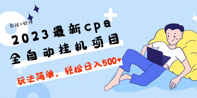 2023最新cpa全自动挂机项目，玩法简单，轻松日入500 【教程 软件】