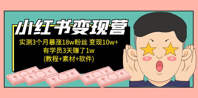 小红书变现营 3个月涨粉18w 变现10w 有学员3天赚1w(教程 素材 软件)4月更新