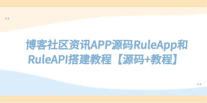 博客社区资讯APP源码RuleApp和RuleAPI搭建教程【源码 教程】
