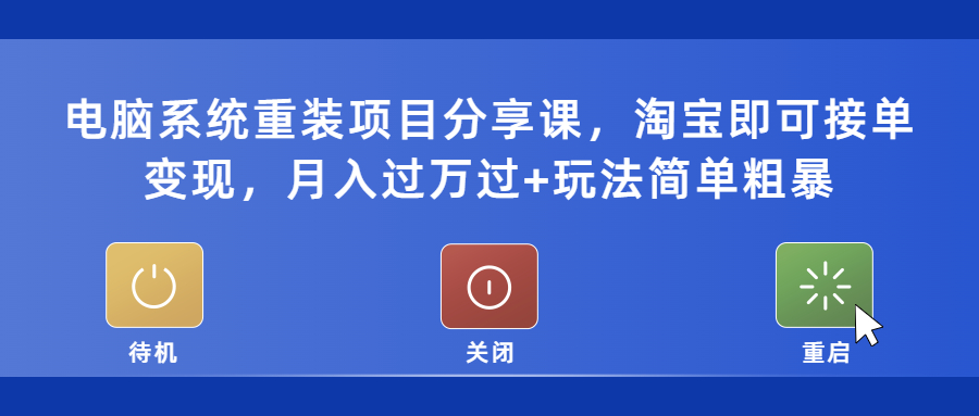 电脑系统重装项目分享课，淘宝即可接单变现，月入过万过 玩法简单粗暴