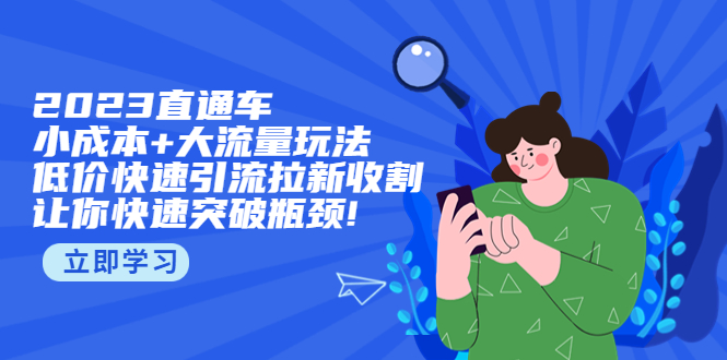 2023直通小成本 大流量玩法，低价快速引流拉新收割，让你快速突破瓶颈!