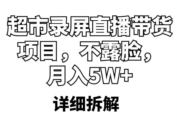 超市录屏直播带货项目，不露脸，月入5W （详细拆解）