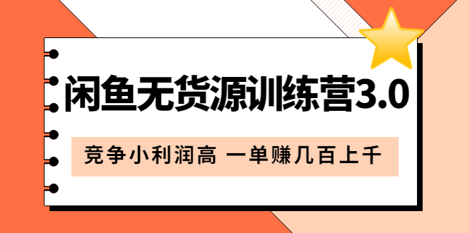 闲鱼无货源训练营3.0：竞争小利润高 一单赚几百上千（教程 手册）第3次更新