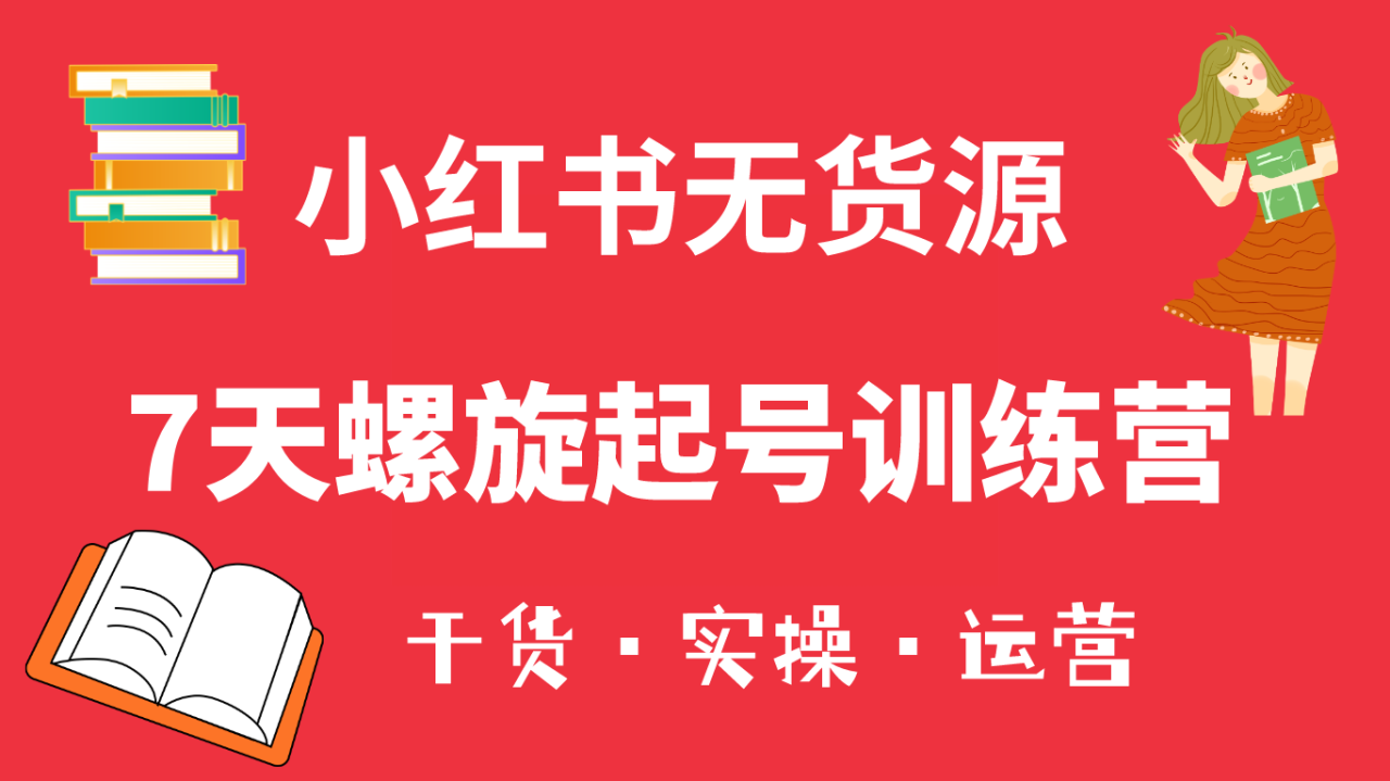 图片[1]-小红书7天螺旋起号训练营，小白也能轻松起店（干货 实操 运营）-阿灿说钱