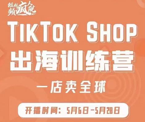 生财有术-长城号：疯人院:TikTok Shop出海训练营（一店卖全球)，出海抢占全球新流量